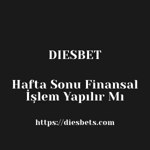 Diesbet Hafta Sonu Finansal İşlem Yapılır Mı