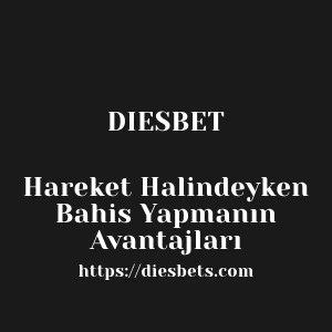 Diesbet Hareket Halindeyken Bahis Yapmanın Avantajları